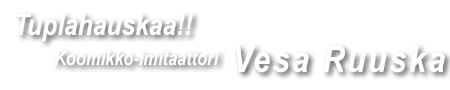 Tuplahauskaa!! koomikko-imitaattori Vesa Ruuska